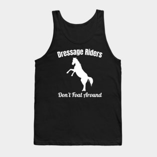 Dressage Rider Gift - Dressage Riders Don't Foal Around! Tank Top